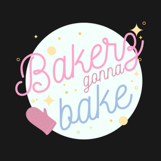 Bakers Gonna Bake T-Shirt