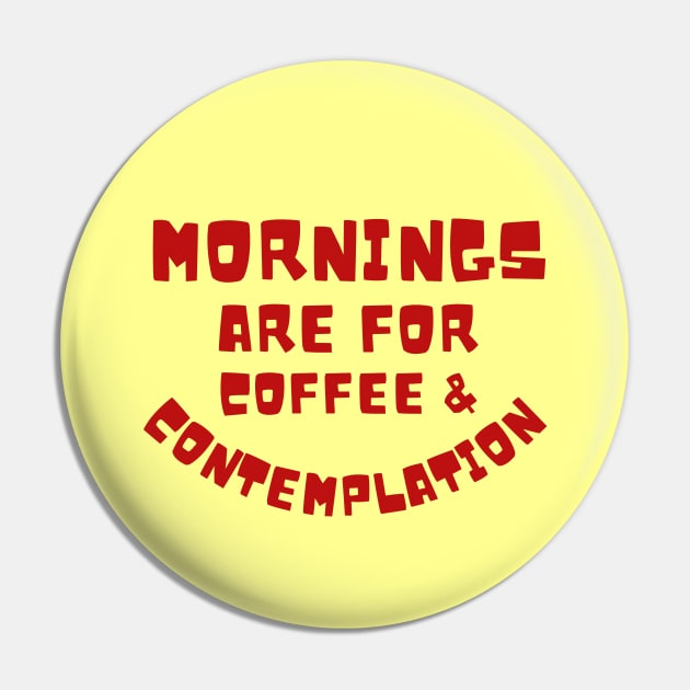 Mornings Are For Coffee And Contemplation Buddy Pin by Dippity Dow Five