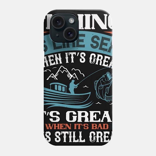 Fishing Is Like Sex When Its Great Phone Case by Aratack Kinder