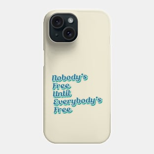 Nobody's Free Until Everybody's Free Phone Case