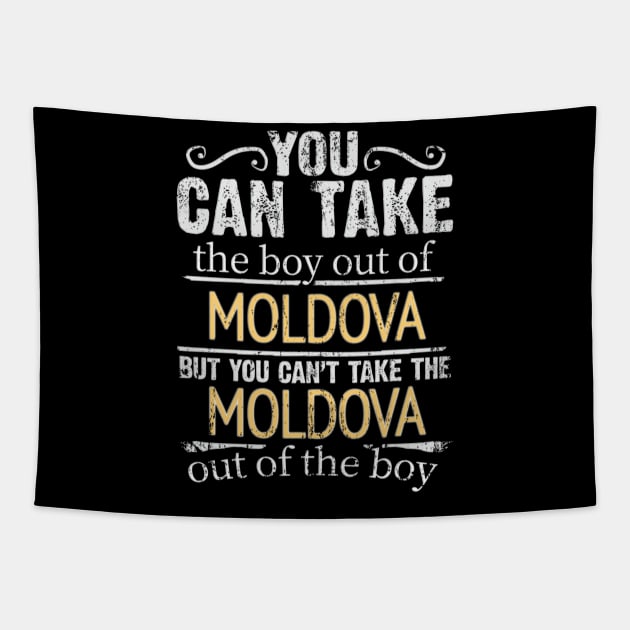 You Can Take The Boy Out Of Moldova But You Cant Take The Moldova Out Of The Boy - Gift for Moldovan With Roots From Moldova Tapestry by Country Flags