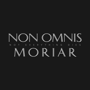 Latin Quote: Non Omnis Moriar (Not Everything Dies) T-Shirt