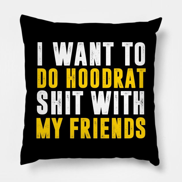 I Want To Do Hoodrat Shit With My Friends Pillow by TextTees