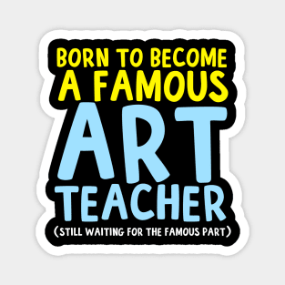 Born To Be A Famous Art Teacher Magnet