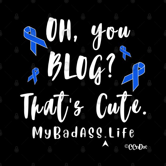 Oh, You Blog? That's Cute - Support CC's "My BadASS Life" Blog by CCnDoc