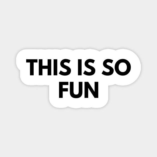 THIS IS SO FUN Magnet by everywordapparel