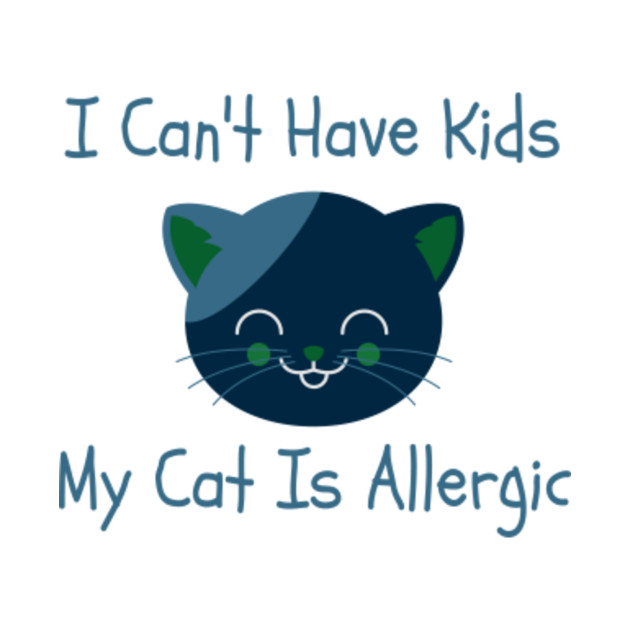 I Can T Have Kids My Cat Is Allergic Cat Pin Teepublic
