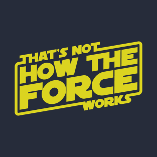 That's Not How the Force Works! T-Shirt