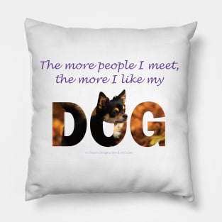 The more people I meet the more I like my dog - Chihuahua oil painting word art Pillow