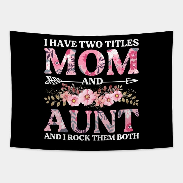 I Have Two Titles Mom And Aunt Flowers Floral Mother's Day Tapestry by DragonTees