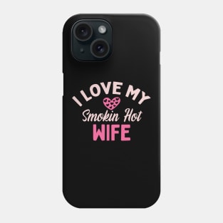 I Love My Smokin Hot Wife Phone Case