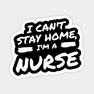 I Can't Stay Home, I'm A Nurse Magnet