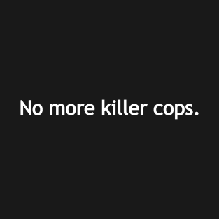 No more killer cops. T-Shirt