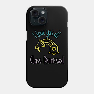 I love you all Class Dismissed. School is over Phone Case