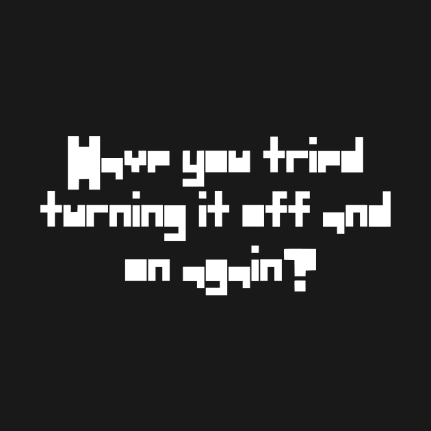 Have You Tried Turning It Off And On Again Quote by asilentcowbell