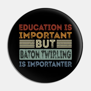 Funny Education Is Important But Baton Twirling Is Importanter Pin