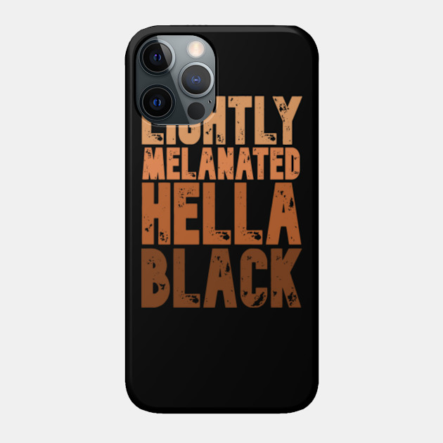 Lightly Melanated Hella Black Melanin African Pride Gift - Black History Month - Phone Case