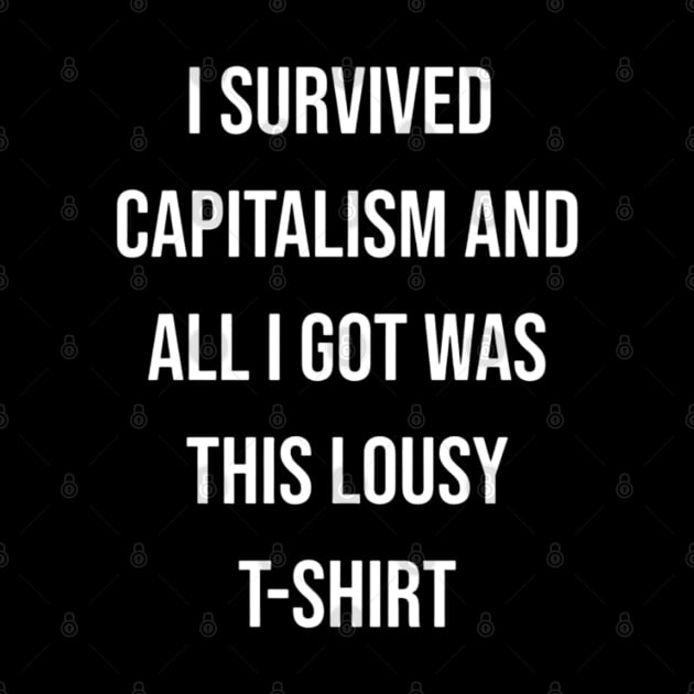 I Survived Capitalism and All I Got Was This Lousy T-Shirt by CreationArt8