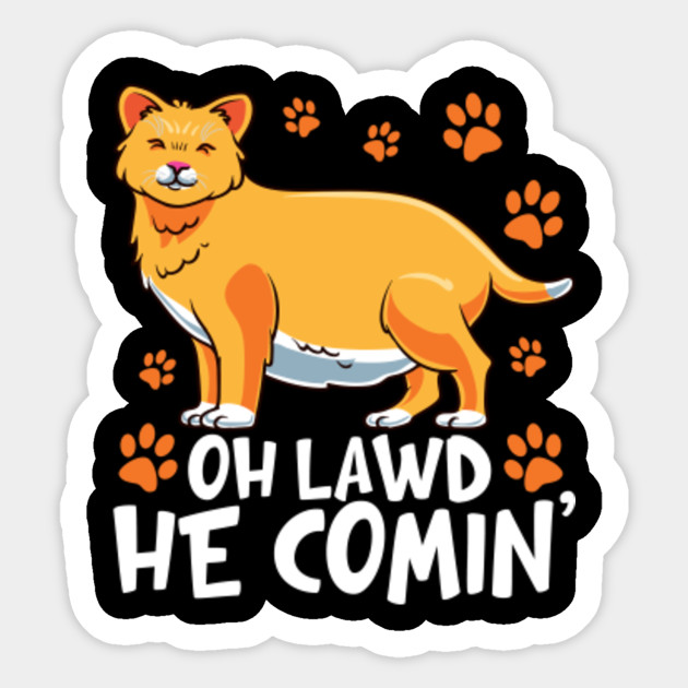 Oh Lawd He Comin Chonky Cat Sticker Teepublic