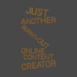 Just Another Burnt Out Online Content Creator T-Shirt