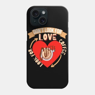 Don't Look For Love Look For Coffee Phone Case