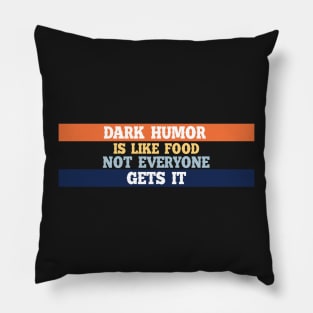 Dark humor is like a food not everyone gets it. Pillow