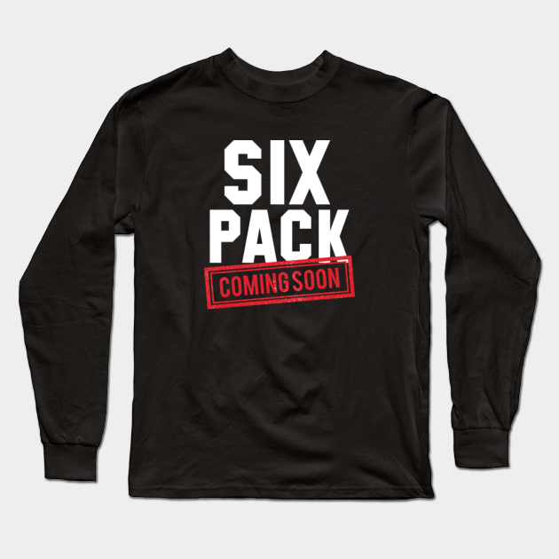 Six Pack Coming Soon Six Pack Long Sleeve T Shirt Teepublic