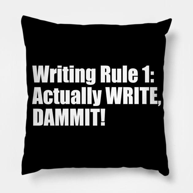 Writing Rule 1: Actually WRITE, DAMMIT! Pillow by EpicEndeavours