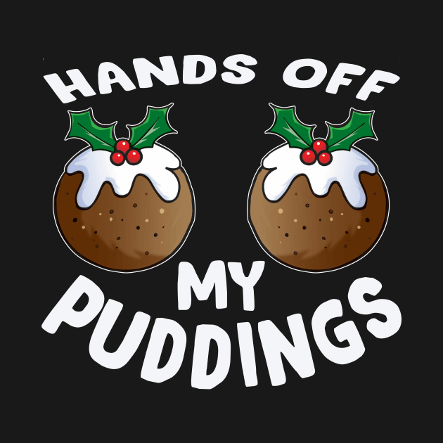 Funny Christmas hands off my puddings - funny Christmas t-shirt gift for women by TeesCircle