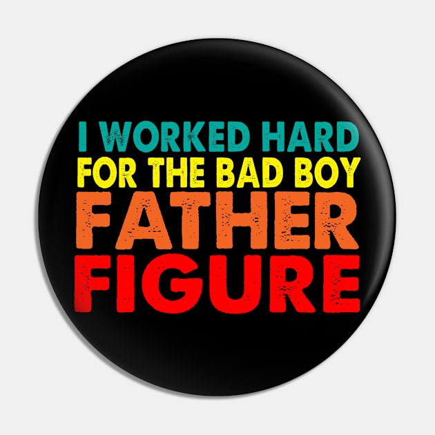 I worked hard for the bad boy Father Figure Pin by KevinCn