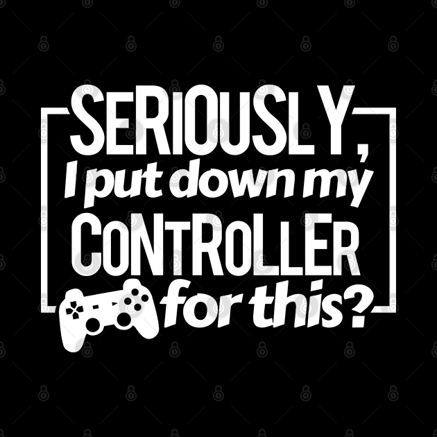 Put Down My Controller by PopCultureShirts