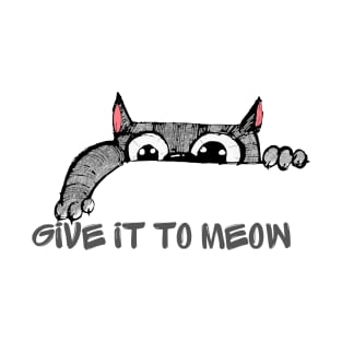 Give it to Meow T-Shirt
