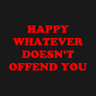 HAPPY WHATEVER DOESN'T OFFEND YOU T-Shirt