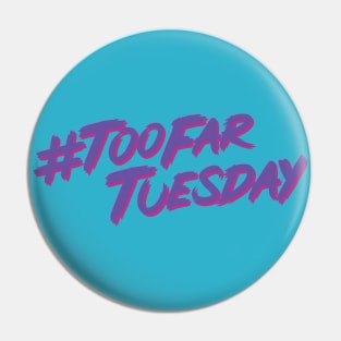 #TooFarTuesday Pin