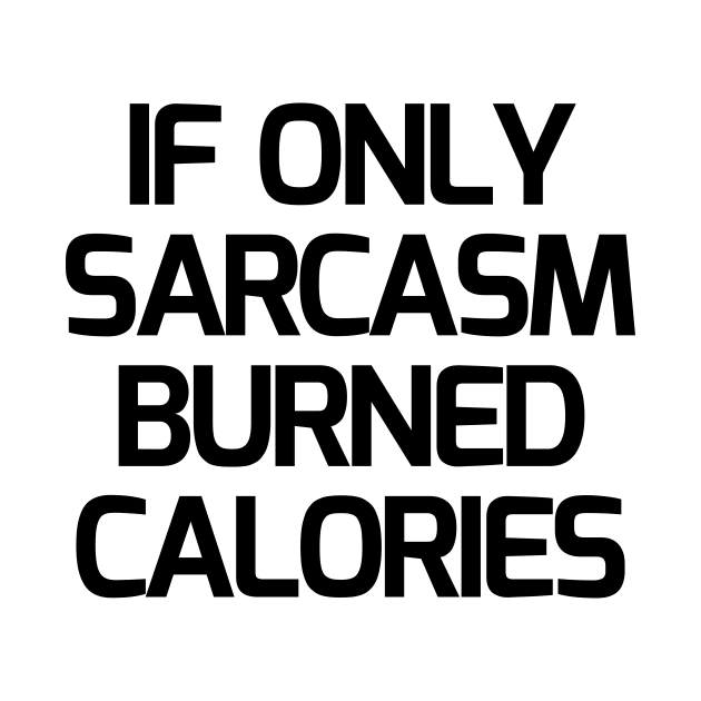 If Only Sarcasm Burned Calories by Word and Saying