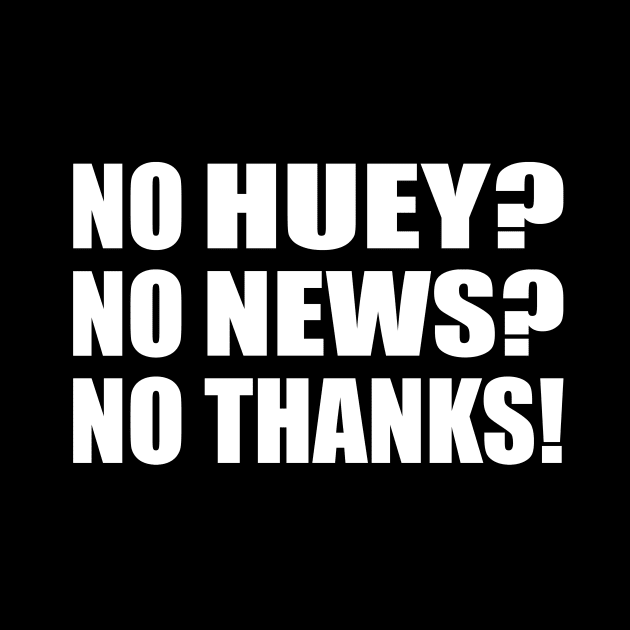 No Huey? No News? No Thanks! by It'sMyTime