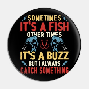 Some Times It's A Fish Other Times It's A Buzz But Always Catch Something - Fishing Pin