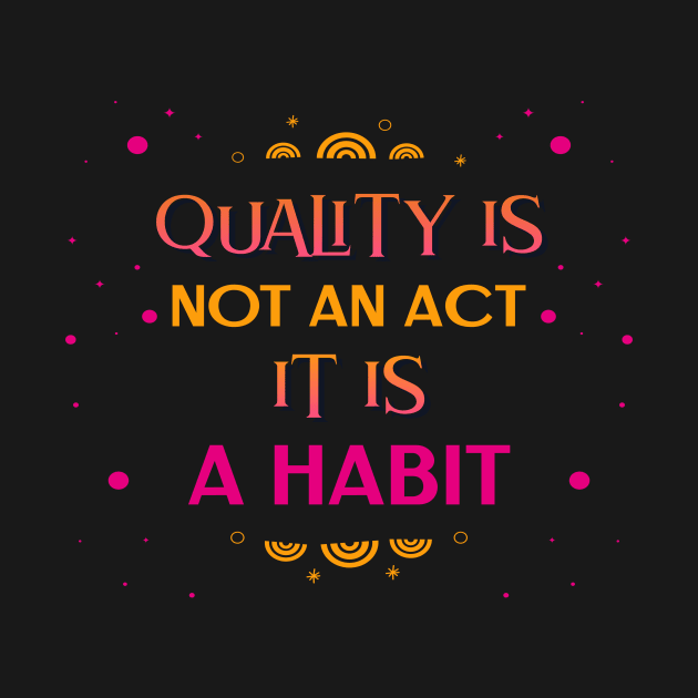 Quality Is Not An Act It Is A Habit by DM_Creation