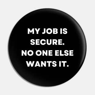 My job is secure. No one else wants it Pin