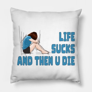 Life Sucks and Then U Die Pillow