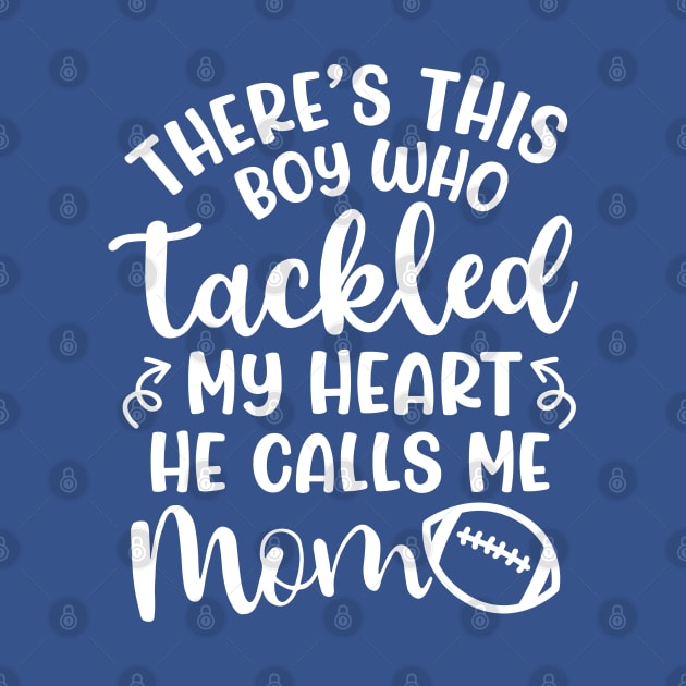 There's This Boy Who Tackled My Heart He Calls Me Mom Football Cute Funny by GlimmerDesigns