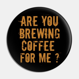 Are You Brewing Coffee For Me - Funny Gift for Coffee Addict  6 Pin