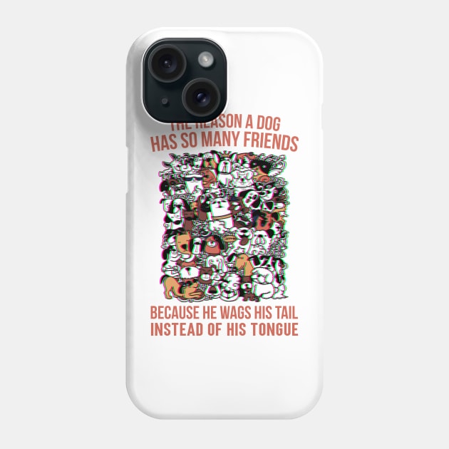 The reason a dog has so many friends because he wags his tail instead of his tongue, Dog funny quotes Phone Case by Hoahip