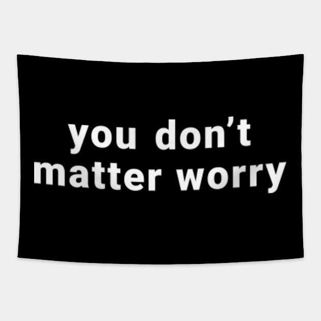 You Don T Matter Worry Meme Tapestry Teepublic Uk