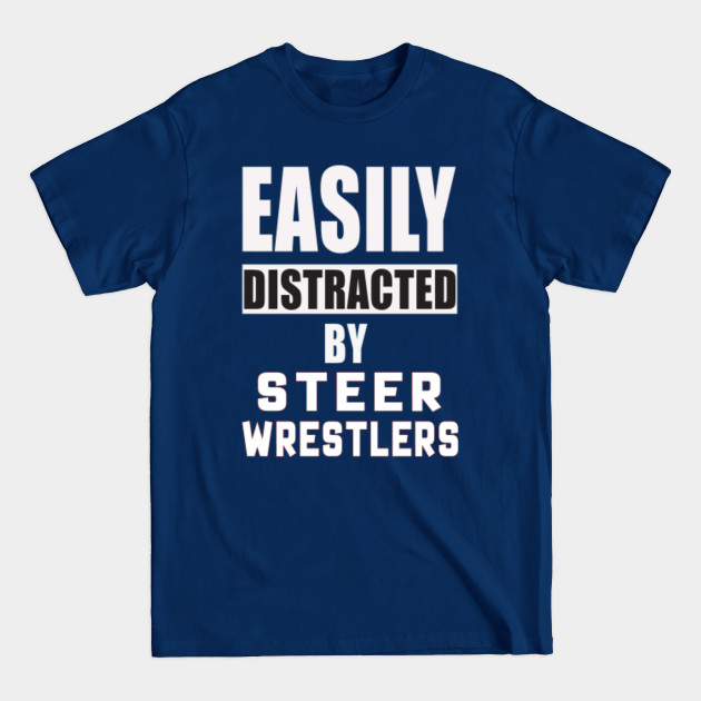 Discover Easily Distracted By Steer Wrestlers - Steer Wrestling - T-Shirt