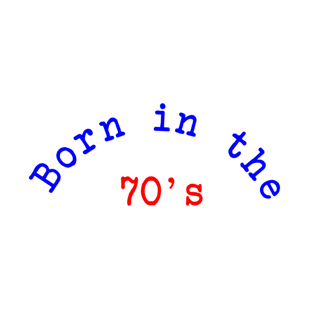 Born in the 70's Born In The 70s TShirt TeePublic