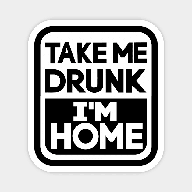 Take me drunk I'm home Magnet by Designzz