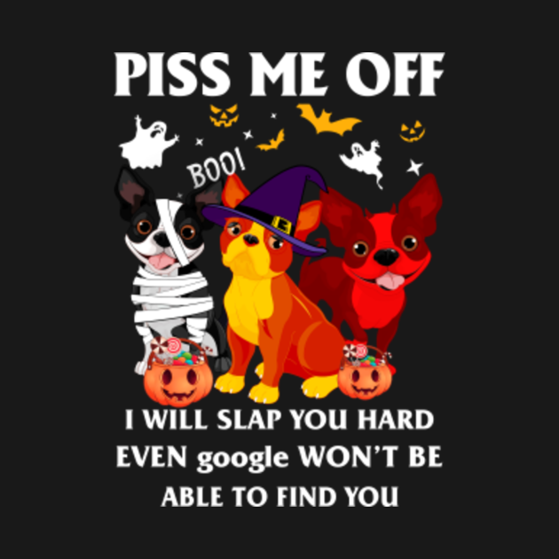 Disover Boston terrier piss me off tshirt funny halloween gift tshirt - Boston Terrier Piss Me Off - T-Shirt