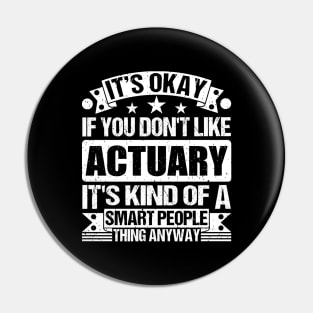 It's Okay If You Don't Like Actuary It's Kind Of A Smart People Thing Anyway Actuary Lover Pin