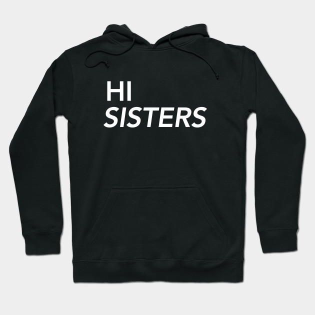 hi sisters hoodie